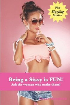 Paperback Being a Sissy is Fun!: Ask the women who make them! Book
