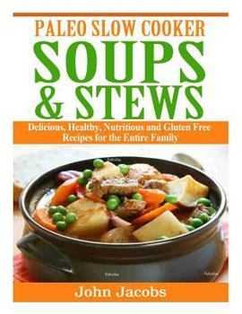 Paperback Paleo Slow Cooker Soups & Stews: Delicious, Healthy, Nutritious and Gluten Free Recipes for the Entire Family Book