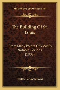 Paperback The Building Of St. Louis: From Many Points Of View By Notable Persons (1908) Book