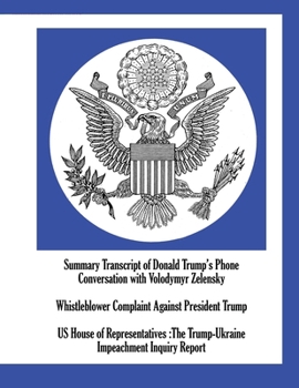 Paperback Summary Transcript of Donald Trump's Phone Conversation with Volodymyr Zelensky; Whistleblower Complaint Against President Trump; US House of Represen Book