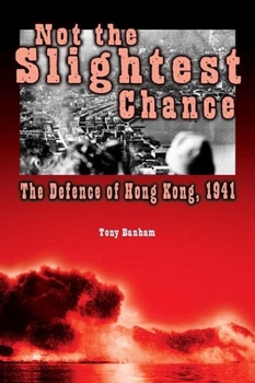 Hardcover Not the Slightest Chance: The Defence of Hong Kong, 1941 Book