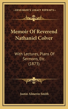 Hardcover Memoir Of Reverend Nathaniel Colver: With Lectures, Plans Of Sermons, Etc. (1873) Book