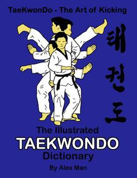 Paperback The illustrated Taekwondo dictionary: A great practical guide for Taekwondo students. The book contains the terms of Taekwondo kicks, punches, strikes Book