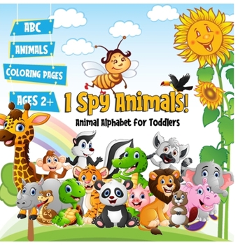 I Spy Animals! Animal Alphabet for Toddlers: A Fun Educational Guessing Activity Game Book for Boys, Girls and Kids Ages 2,3, 4 Years Old - Perfect ... Game Book for Boys, Girls and Kids Ages 2