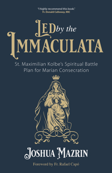 Paperback Led by the Immaculata: St. Maximilian Kolbe's Spiritual Battle Plan for Marian Consecration Book