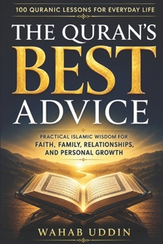 The Quran's Best Advice: 100 Quranic Lessons for Everyday Life: Practical Islamic Wisdom for Faith, Family, Relationships, and Personal Growth