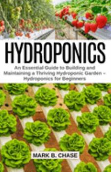 Paperback Hydroponics: An Essential Guide to Building and Maintaining a Thriving Hydroponic Garden - Hydroponics for Beginners Book