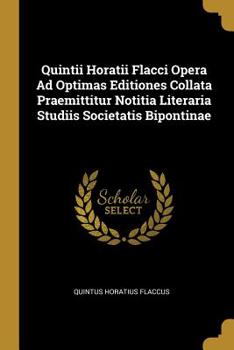 Paperback Quintii Horatii Flacci Opera Ad Optimas Editiones Collata Praemittitur Notitia Literaria Studiis Societatis Bipontinae Book