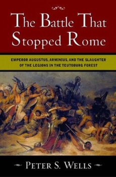 Hardcover The Battle That Stopped Rome: Emperor Augustus, Arminius, and the Slaughter of the Legions in the Teutoburg Forest Book