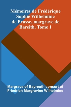 Paperback M moires De Fr d rique Sophie Wilhelmine De Prusse, Margrave De Bareith. Tome 1 [French] Book