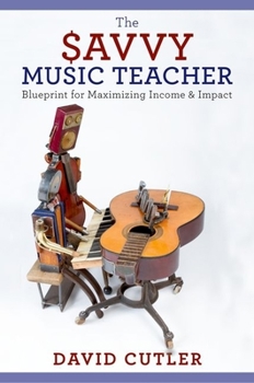 Paperback The Savvy Music Teacher: Blueprint for Maximizing Income and Impact Book