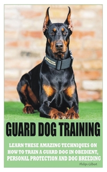 Paperback Guard Dog Training: Learn These Amazing Techniques on How to Train a Guard Dog in Obedient, Personal Protection and Dog Breeding Book