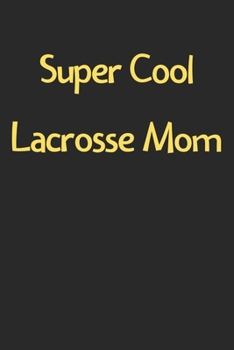 Paperback Super Cool Lacrosse Mom: Lined Journal, 120 Pages, 6 x 9, Funny Lacrosse Gift Idea, Black Matte Finish (Super Cool Lacrosse Mom Journal) Book