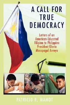 Paperback A Call For True Democracy: Letters of an American-Educated Filipino to Philippine President Gloria Macapagal Arroyo Book