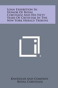 Hardcover Loan Exhibition in Honor of Royal Cortissoz and His Fifty Years of Criticism in the New York Herald Tribune Book