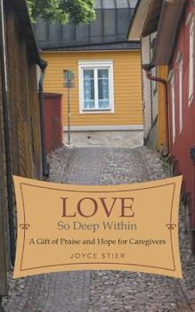 Love So Deep Within: A Gift of Praise and Hope for Caregivers