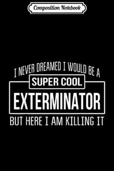 Paperback Composition Notebook: Funny Super Cool Exterminator T Funny Gift Journal/Notebook Blank Lined Ruled 6x9 100 Pages Book