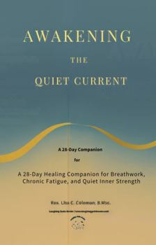 Awakening the Quiet Current: A 28-Day Healing Companion for Breathwork, Chronic Fatigue, and Quiet Inner Strength (The Quiet Current Series)