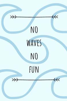Paperback No Waves No Fun: Surf Book, Surfing Journal, Beach notebook, Gift For Surfers Book
