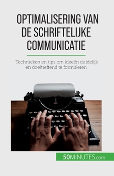 Paperback Optimalisering van de schriftelijke communicatie: Technieken en tips om ideeën duidelijk en doeltreffend te formuleren [Dutch] Book