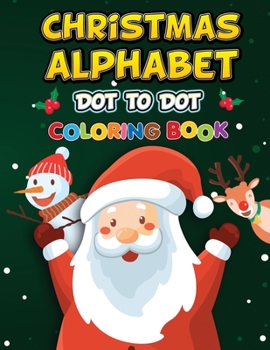 Paperback Christmas Alphabet Dot to Dot Coloring Book: My First Learn to Write Workbook Christmas Activity Book For Kids Ages 3-5 Connect The Dots And Color It Book