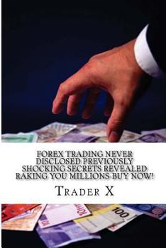 Paperback Forex Trading Never Disclosed Previously Shocking Secrets Revealed Raking You Millions-Buy Now! Book