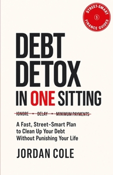 Street-Smart Finance Guides: Debt Detox in One Sitting: A Fast, Street-Smart Plan to Clean Up Your Debt Without Punishing Your Life