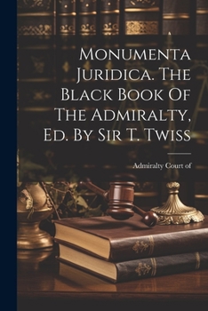 Paperback Monumenta Juridica. The Black Book Of The Admiralty, Ed. By Sir T. Twiss Book