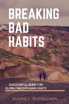 Paperback Breaking Bad Habits: Successful Guide For Eliminating Damaging Habits Book