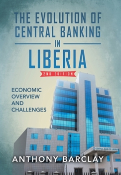 Hardcover The Evolution of Central Banking in Liberia 2nd Edition: Economic Overview and Challenges Book