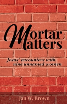 Paperback Mortar Matters: Jesus' encounters with nine unnamed women Book