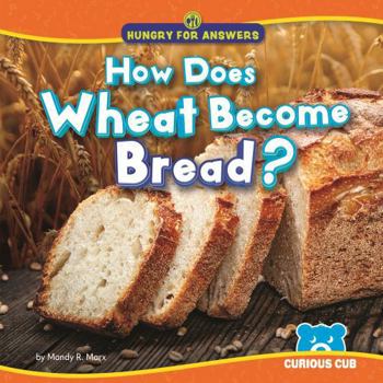 How Does Wheat Become Bread? (Hungry for Answers)