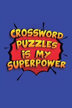 Crossword Puzzles Is My Superpower: A 6x9 Inch Softcover Diary Notebook With 110 Blank Lined Pages. Funny Crossword Puzzles Journal to write in. Crossword Puzzles Gift and SuperPower Design Slogan