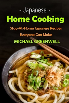 Paperback Japanese Home Cooking: Stay-At-Home Japanese Recipes Everyone Can Make Book