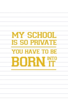My School Is So Private You Have To Be Born Into It: All Purpose 6x9 Blank Lined Notebook Journal Way Better Than A Card Trendy Unique Gift Striped Sheet Homeschool