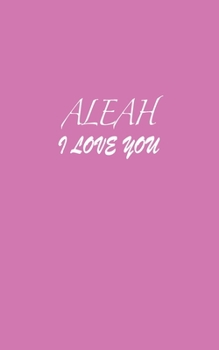 Paperback Aleah: I LOVE YOU Aleah Notebook Emotional valentine's gift: Lined Notebook / Journal Gift, 100 Pages, 5x8, Soft Cover, Matte Book