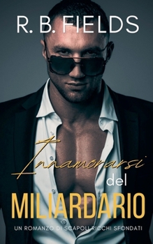 Innamorarsi del Miliardario: Un Romanzo di Scapoli Ricchi Sfondati (Italian Edition)