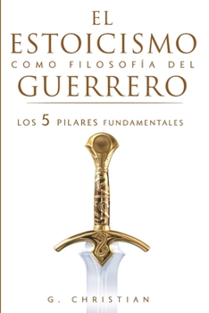 Paperback El estoicismo como filosofía del guerrero: Los 5 pilares fundamentales [Spanish] Book