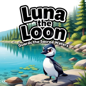 Luna the Loon Guards the Sacred Waters: An Indigenous Rhyming Picture Book of Protection, Respect & Turtle Island Stewardship (Luna the Loon Indigenous Adventures)