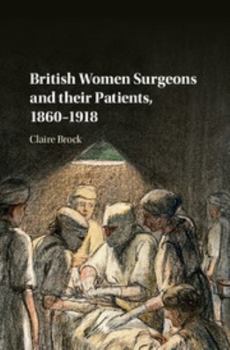 Hardcover British Women Surgeons and Their Patients, 1860-1918 Book