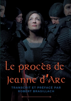 Paperback Le procès de Jeanne d'Arc: Transcription complète des interrogatoires de Jeanne d'Arc lors de son procès à Rouen en 1431, établie et préfacée par Robe [French] Book