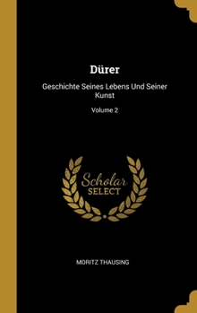 Hardcover Dürer: Geschichte Seines Lebens Und Seiner Kunst; Volume 2 [German] Book