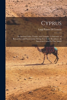 Paperback Cyprus: Its Ancient Cities, Tombs, and Temples: A Narrative of Researches and Excavations During Ten Years' Residence As Ameri Book