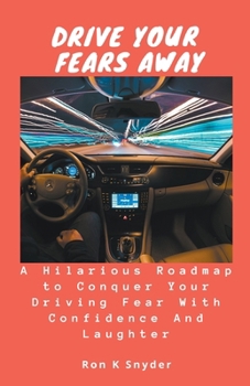 Paperback Drive Your Fears Away: A Hilarious Roadmap to Conquer Your Driving Fear With Confidence And Laughter Book