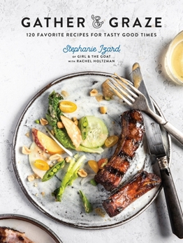 Hardcover Gather & Graze: 120 Favorite Recipes for Tasty Good Times: A Cookbook Book