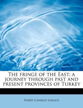 The Fringe of the East; a Journey Through Past and Present Provinces of Turkey