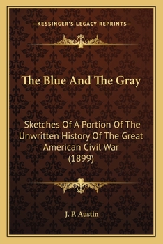 Paperback The Blue And The Gray: Sketches Of A Portion Of The Unwritten History Of The Great American Civil War (1899) Book