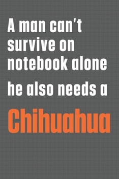 A man can't survive on notebook alone he also needs a Chihuahua: For Chihuahua Dog Fans