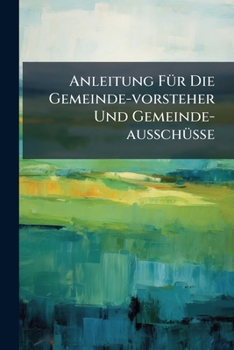Paperback Anleitung Für Die Gemeinde-vorsteher Und Gemeinde-ausschüsse Book
