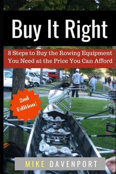Paperback Buy It Right: 8 Steps to Buy the Rowing Equipment You Need at the Price You Can Afford Book